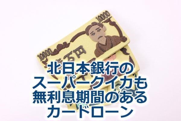 北日本銀行のスーパークイカも無利息期間のあるカードローン